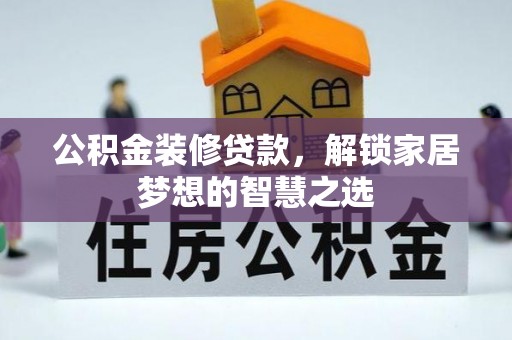 台安公积金装修贷款，解锁家居梦想的智慧之选
