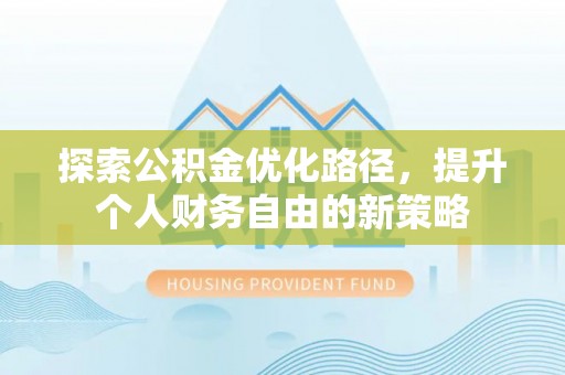 台安探索公积金优化路径，提升个人财务自由的新策略