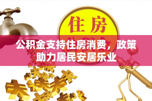 台安公积金支持住房消费，政策助力居民安居乐业