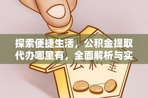 台安探索便捷生活，公积金提取代办哪里有，全面解析与实用指南