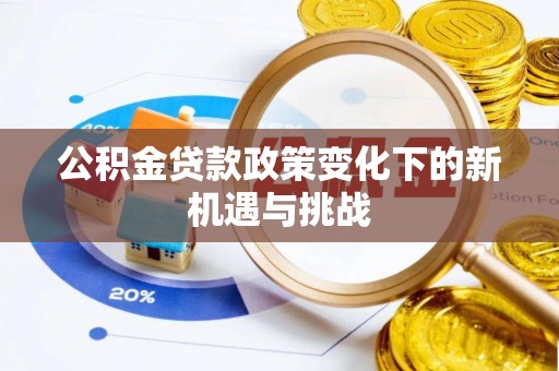 台安公积金贷款政策变化下的新机遇与挑战