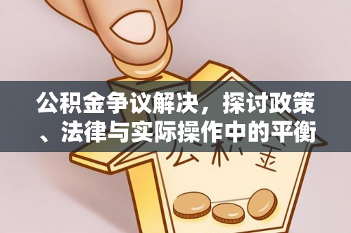 台安公积金争议解决，探讨政策、法律与实际操作中的平衡之道