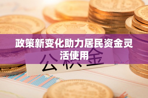 台安政策新变化助力居民资金灵活使用