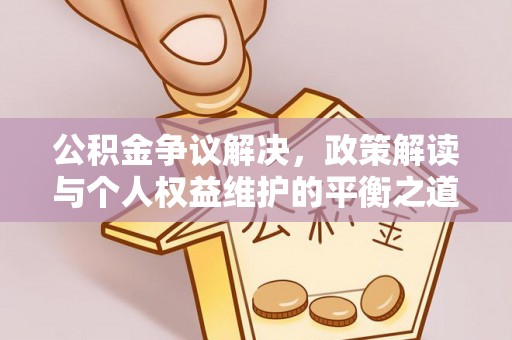 台安公积金争议解决，政策解读与个人权益维护的平衡之道