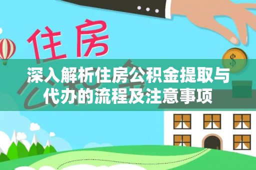 台安深入解析住房公积金提取与代办的流程及注意事项