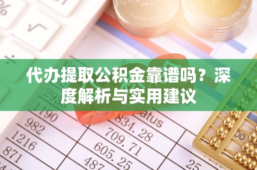 台安代办提取公积金靠谱吗？深度解析与实用建议