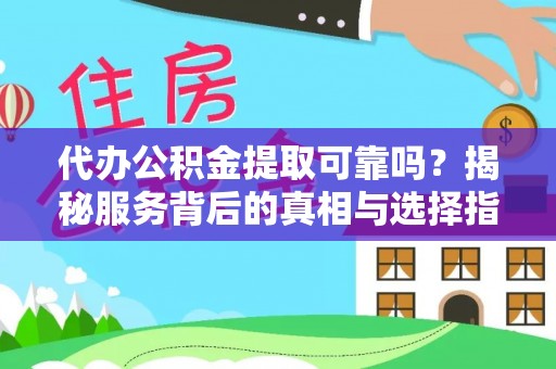 台安代办公积金提取可靠吗？揭秘服务背后的真相与选择指南