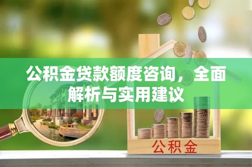 台安公积金贷款额度咨询，全面解析与实用建议