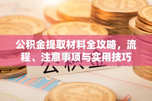 台安公积金提取材料全攻略，流程、注意事项与实用技巧