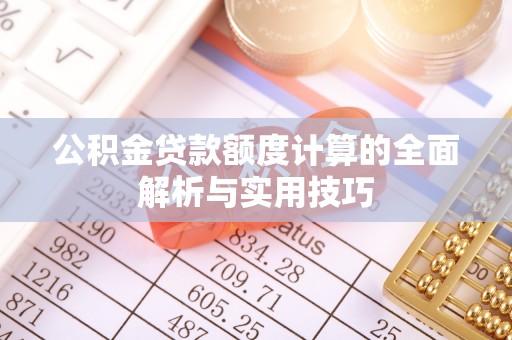 台安公积金贷款额度计算的全面解析与实用技巧