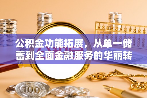 台安公积金功能拓展，从单一储蓄到全面金融服务的华丽转身