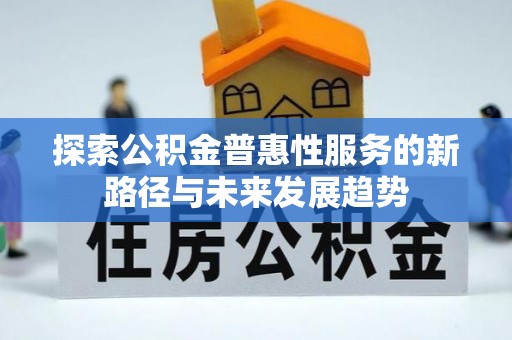 台安探索公积金普惠性服务的新路径与未来发展趋势