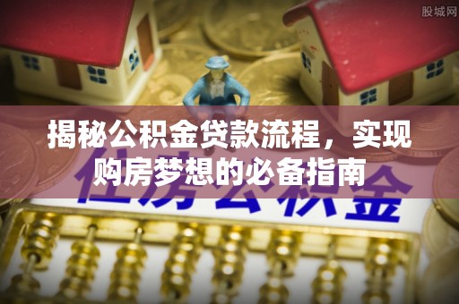 台安揭秘公积金贷款流程，实现购房梦想的必备指南
