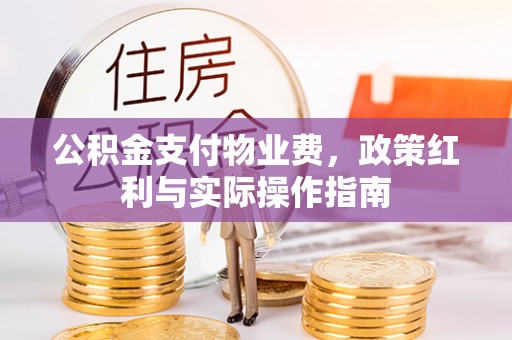 台安公积金支付物业费，政策红利与实际操作指南