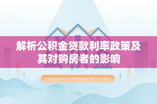 台安解析公积金贷款利率政策及其对购房者的影响