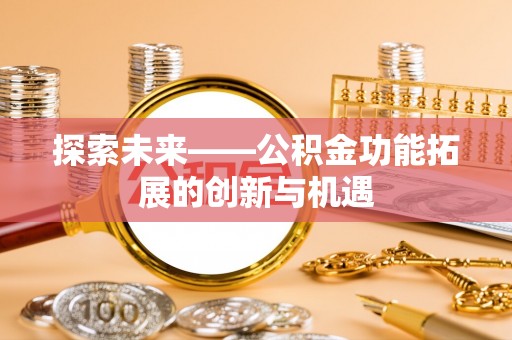 台安探索未来——公积金功能拓展的创新与机遇
