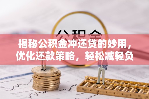 台安揭秘公积金冲还贷的妙用，优化还款策略，轻松减轻负担