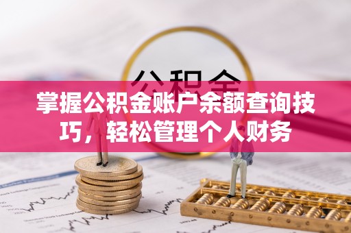 台安掌握公积金账户余额查询技巧，轻松管理个人财务