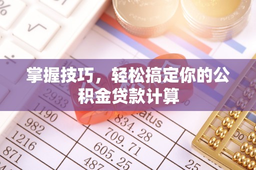 台安掌握技巧，轻松搞定你的公积金贷款计算