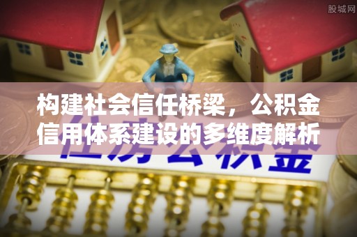 台安构建社会信任桥梁，公积金信用体系建设的多维度解析