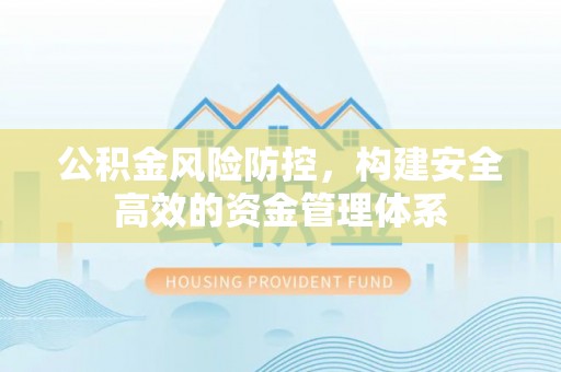 台安公积金风险防控，构建安全高效的资金管理体系