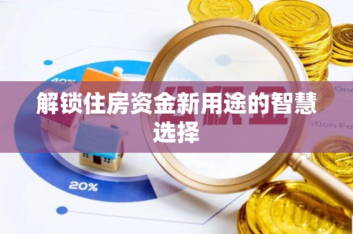 台安解锁住房资金新用途的智慧选择