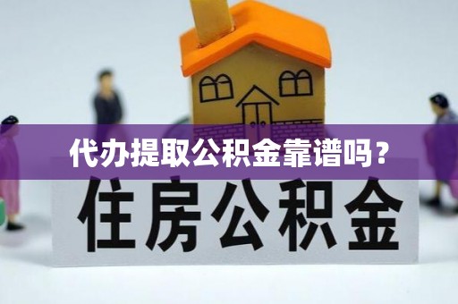 台安代办提取公积金靠谱吗？