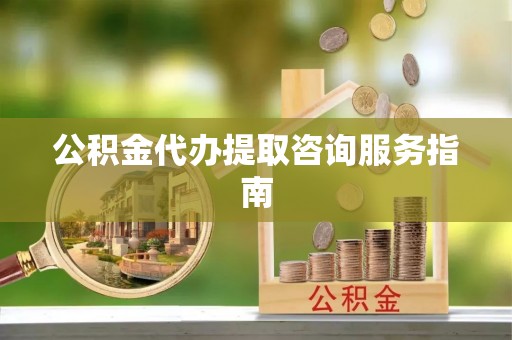 台安公积金代办提取咨询服务指南