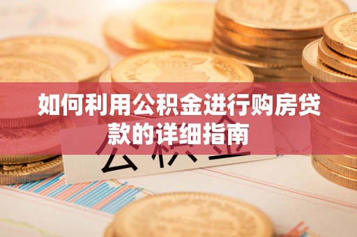 台安如何利用公积金进行购房贷款的详细指南