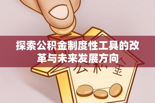 台安探索公积金制度性工具的改革与未来发展方向