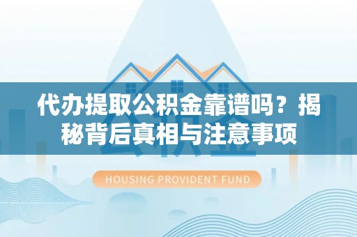 台安代办提取公积金靠谱吗？揭秘背后真相与注意事项