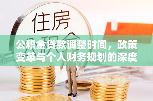 台安公积金贷款调整时间，政策变革与个人财务规划的深度解析