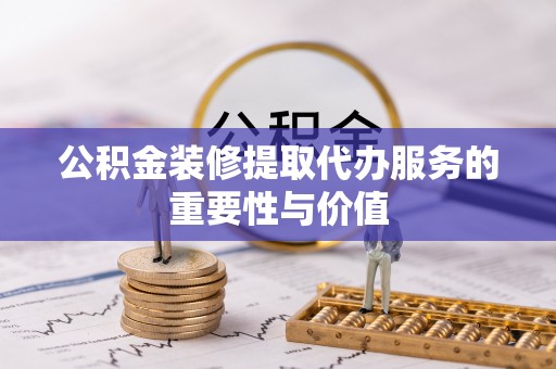 台安公积金装修提取代办服务的重要性与价值