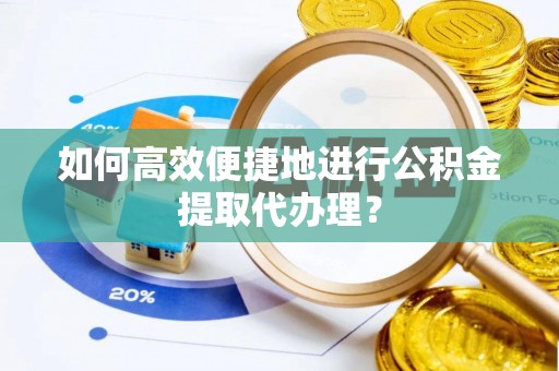 台安如何高效便捷地进行公积金提取代办理？