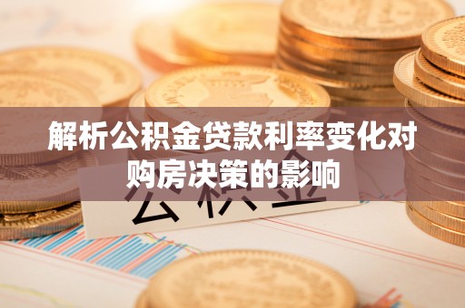 台安解析公积金贷款利率变化对购房决策的影响