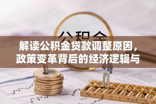 台安解读公积金贷款调整原因，政策变革背后的经济逻辑与民生影响